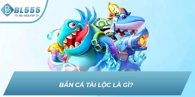 Bắn cá tài lộc là gì?