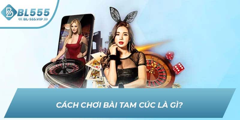 Cách chơi bài tam cúc là gì?