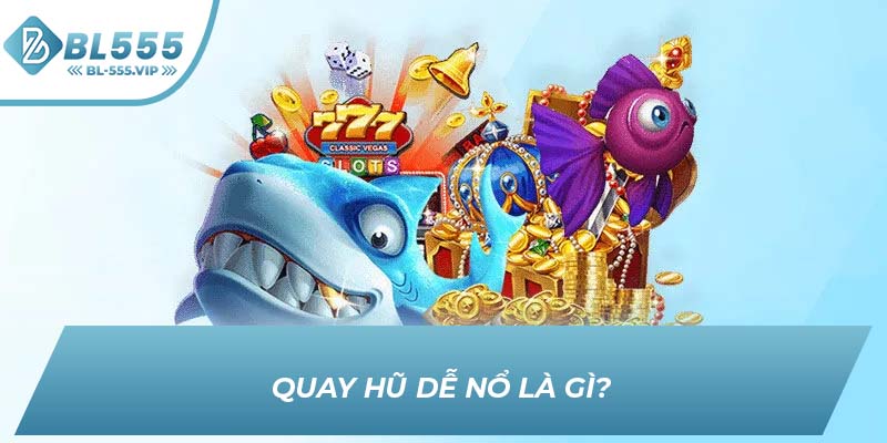 Quay hũ dễ nổ là gì?