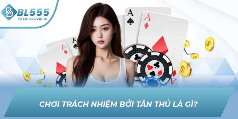 Chơi trách nhiệm bởi tân thủ là gì?