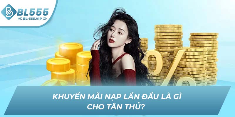Khuyến mãi nạp lần đầu là gì cho tân thủ?