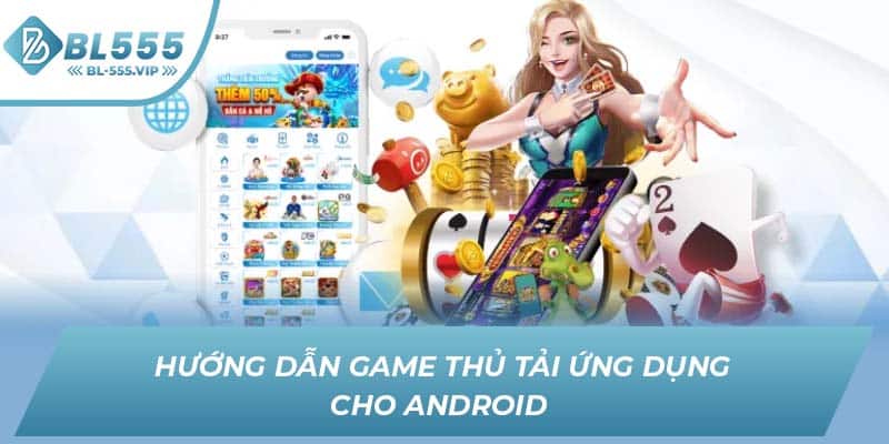 Hướng dẫn game thủ tải ứng dụng cho Android