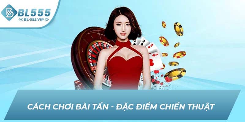 Cách chơi bài Tấn - Đặc điểm chiến thuật