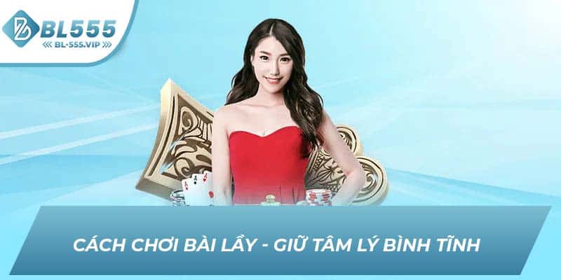 Cách chơi Bài Lầy - Giữ tâm lý bình tĩnh