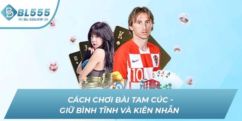 Cách chơi Bài Tam Cúc - Giữ bình tĩnh và kiên nhẫn