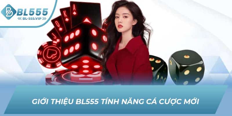 Giới thiệu BL555 Tính năng cá cược mới