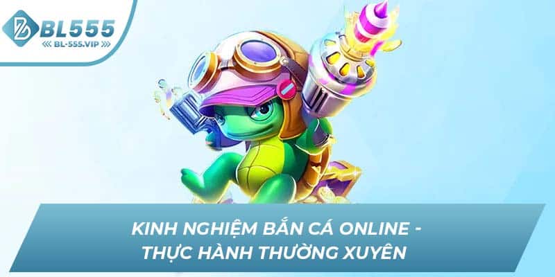 Kinh nghiệm bắn cá online - Thực hành thường xuyên